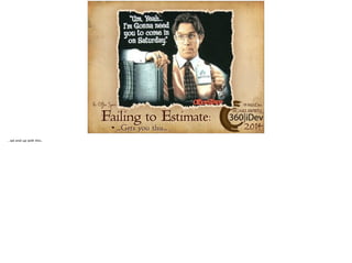 #360iDev 
@CARLBRWN 
2014 
Failing to Estimate: 
…Gets you this… 
Pic: Office Space 
 