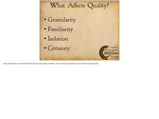 #360iDev 
@CARLBRWN 
2014 
What Affects Quality? 
Granularity 
Familiarity 
Isolation 
Certainty 
 