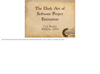 The Dark Art of 
Software Project 
Estimation 
Carl Brown 
360iDev 2014 
#360iDev 
@CARLBRWN 
2014 
 