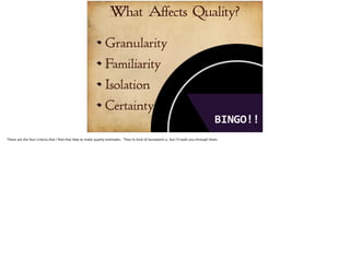 #360iDev 
@CARLBRWN 
2014 
What Affects Quality? 
Granularity 
Familiarity 
Isolation 
Certainty 
BINGO!! 
 