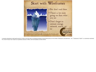 Start with Wireframes 
But don't end there 
There’s a lot more 
going on than what 
you see 
Don’t forget to 
estimate storage, 
network, search, etc 
etc 
#360iDev 
@CARLBRWN 
Pic: http://www.shutterstock.com/pic-21978565/stock-photo-nighttime-view-of-an-iceberg-with-visible-underwater-surface.html 2014 
 