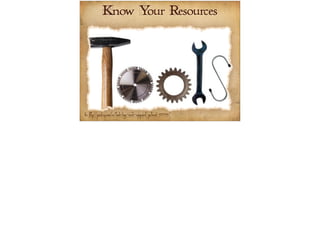Know Your Resources 
Pic: http://pixabay.com/en/tools-logo-work-equipment-pictorial-191794/ 
 