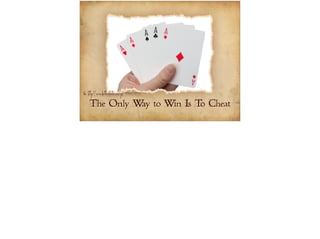 Pic: http://www.shutterstock.com/pic-111067073/ 
The Only Way to Win Is To Cheat 
 