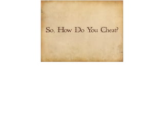 So, How Do You Cheat? 
 