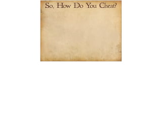 So, How Do You Cheat? 
 