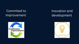 Commited to
Improvement
Inovation and
development
 