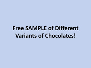 Free SAMPLE of Different
Variants of Chocolates!
 