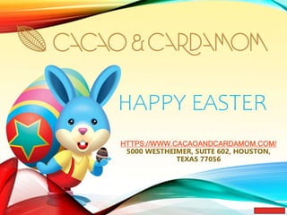 HAPPY EASTER
HTTPS://WWW.CACAOANDCARDAMOM.COM/
5000 WESTHEIMER, SUITE 602, HOUSTON,
TEXAS 77056
 
