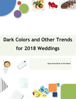 s
Dark Colors and Other Trends
for 2018 Weddings
Après Event Décor & Tent Rental
 