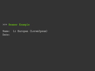 >>> Beamer Example
Name: Li Europan (LoremIpsum)
Date:
 