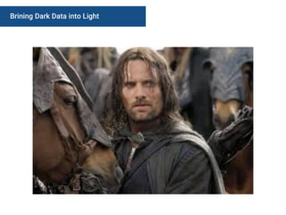 Brining Dark Data into Light
 