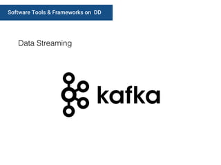 Software Tools & Frameworks on DD
Data Streaming
 