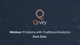 Webinar: Problems with Traditional Analytics
Dark Data
 