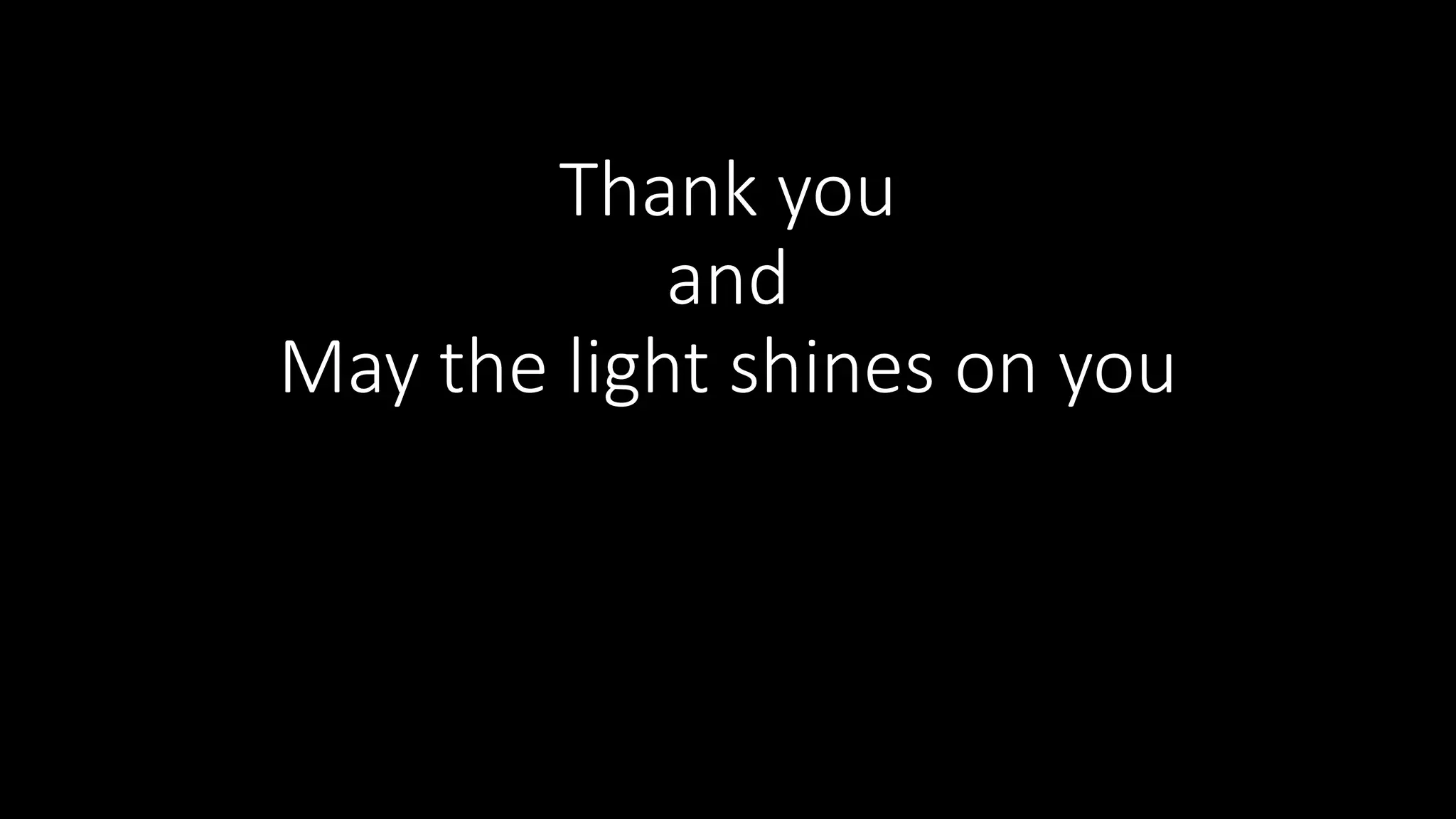 Thank you
and
May the light shines on you
 