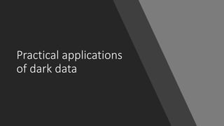 Practical applications
of dark data
 