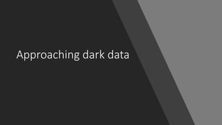 Approaching dark data
 
