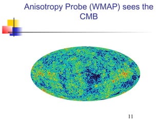 11
Anisotropy Probe (WMAP) sees the
CMB
 