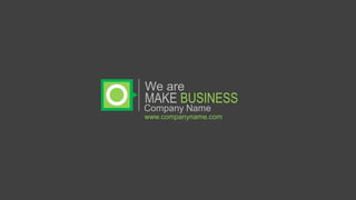 MAKE BUSINESS
www.companyname.com
We are
Company Name
 