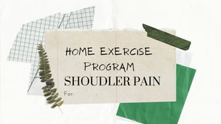 Home exercise
Program
SHOUDLER PAIN
For:
 