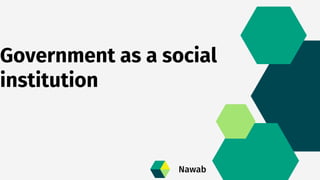Government as a social
institution
Nawab
 