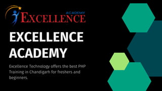 EXCELLENCE
ACADEMY
Excellence Technology offers the best PHP
Training in Chandigarh for freshers and
beginners.
 