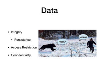 Data
• Integrity

• Persistence

• Access Restriction

• Conﬁdentiality
 