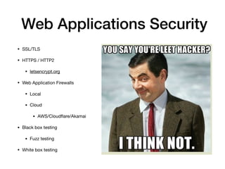 Web Applications Security
• SSL/TLS

• HTTPS / HTTP2

• letsencrypt.org

• Web Application Firewalls

• Local

• Cloud

• ...