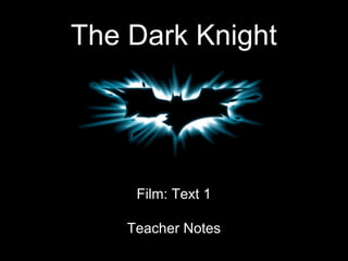 The Dark Knight
Film: Text 1
Teacher Notes
 