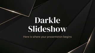 Darkle
Slideshow
Here is where your presentation begins
 