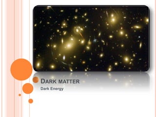 DARK MATTER
Dark Energy
 