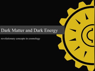 Dark Matter and Dark Energy revolutionary concepts in cosmology 