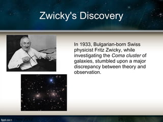 Zwicky Method Dark Matter and Dark Energy | PPT