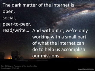 Dark Matter - - the dark matter of the internet is open, social, peer-to-peer and read write...