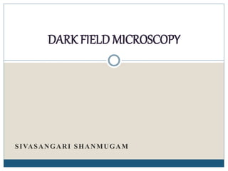 SIVASANGARI SHANMUGAM
DARK FIELD MICROSCOPY
 