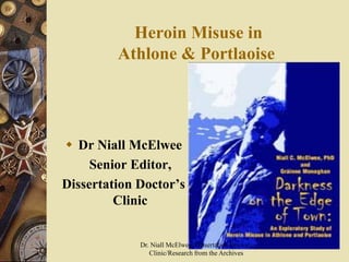 Heroin Misuse in Athlone & Portlaoise 
Dr Niall McElwee 
Senior Editor, 
Dissertation Doctor’s Clinic 
Dr. Niall McElwee, Dissertation Doctor's Clinic/Research from the Archives  