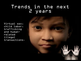 Trends in the next
2 years
Virtual sex,
child labor,
trafficking
and humanrelated
illegal
transactions.

 