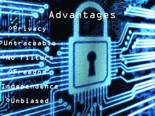 Advantages
Privacy

Untraceable
No Filters
Freedom

Independence
Unbiased

 