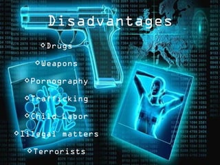 Disadvantages
Drugs
Weapons
Pornography
Trafficking
Child Labor
Illegal matters
Terrorists

 