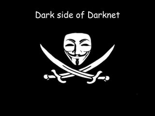 Dark side of Darknet
 