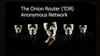 TOR (The Onion Router)The Onion Router (TOR)
Anonymous Network
 
