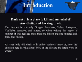 Dark net ... Is a place to kill and material of
Anesthetic, and hacking..... etc.
The Internet is not only Google, Faceboo...
