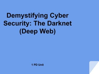 Demystifying Cyber
Security: The Darknet
(Deep Web)
1 PD Unit
 