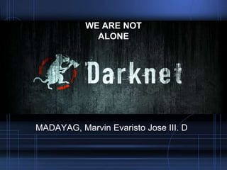 WE ARE NOT
ALONE

MADAYAG, Marvin Evaristo Jose III. D

 