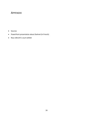 24
APPENDIX
 Sources
 PowerPoint presentation about Darknet (in French)
 Ross Ulbricht’s court exhibit
 