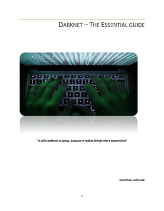 1
DARKNET – THE ESSENTIAL GUIDE
“It will continue to grow, because it makes things more convenient”
Jonathan Jedrasiak
 