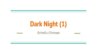 Dark Night (1)
Echefu Chinwe
 
