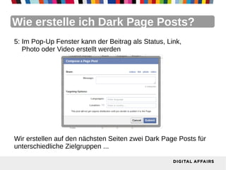 Wie erstelle ich Dark Page Posts?
5: Im Pop-Up Fenster kann der Beitrag als Status, Link,
   Photo oder Video erstellt wer...