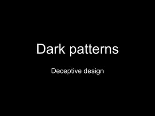 Dark patterns
Deceptive design
 
