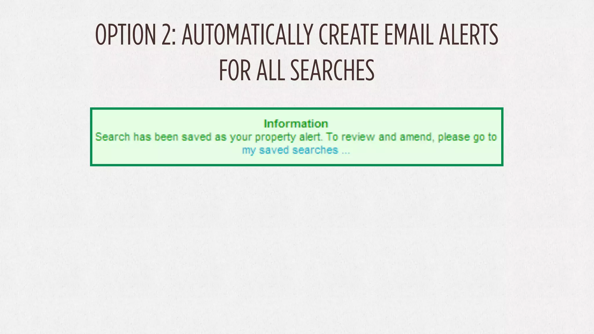 OPTION 2: AUTOMATICALLY CREATE EMAIL ALERTS
             FOR ALL SEARCHES
 