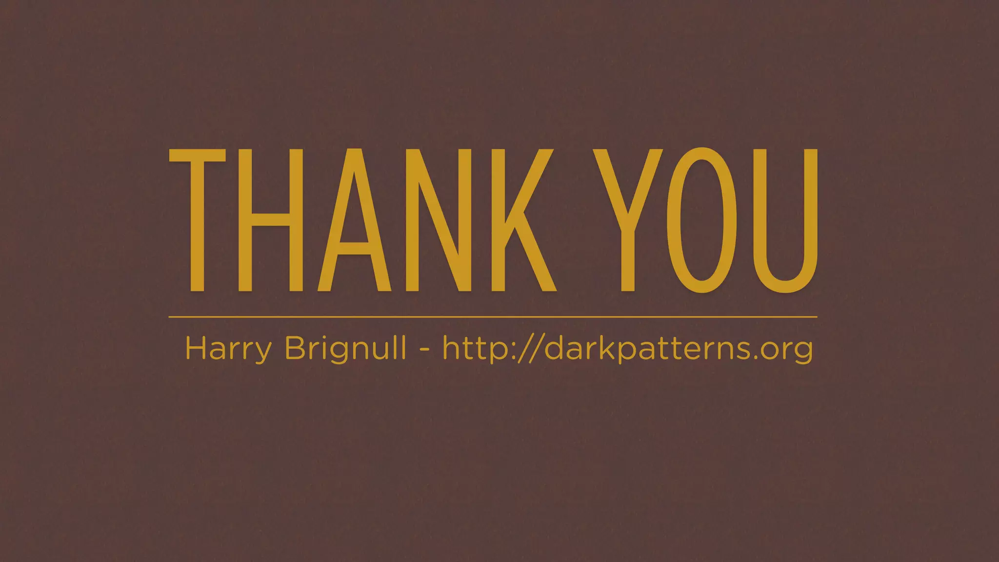 THANK YOU
Harry Brignull - http://darkpatterns.org
 